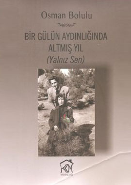 BİR GÜLÜN AYDINLIĞINDA ALTMIŞ YIL (YALNIZ SEN)